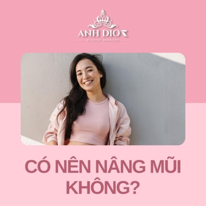 Có nên nâng mũi không? Nâng mũi có nguy hiểm hay ảnh hưởng tới sức khỏe?