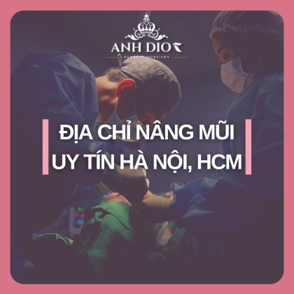 Nâng mũi ở đâu đẹp, uy tín? 15+ địa chỉ nâng mũi uy tín tại Hà Nội & TPHCM