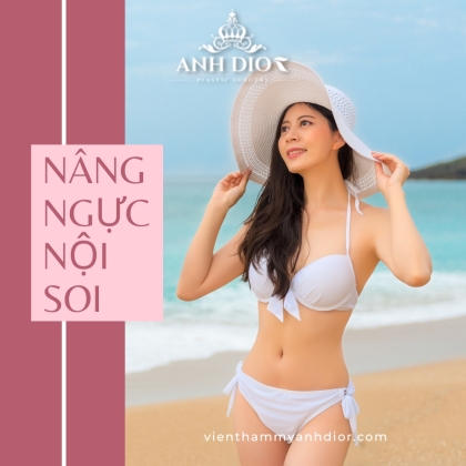 Nâng ngực nội soi - Bạn đã biết tất cả những thông tin này?