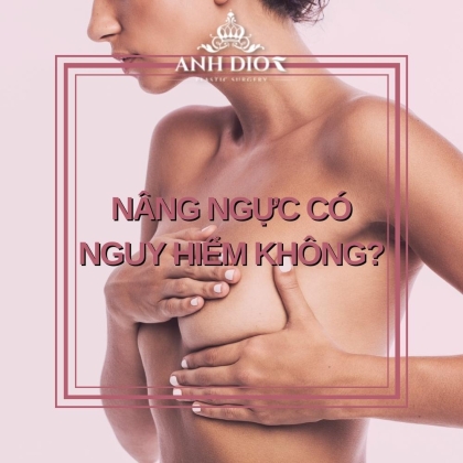 Phẫu thuật nâng ngực có nguy hiểm không? 7 điều cần biết để tránh Rủi Ro